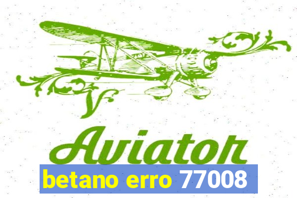 betano erro 77008